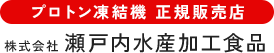 独自の技術を持ったプロトン凍結機のご相談・お見積りは株式会社瀬戸内水産加工食品にお任せください
